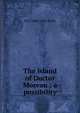 The island of Doctor Moreau ; a possibility, H G. 1866-1946 Wells 