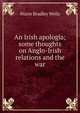 An Irish apologia; some thoughts on Anglo-Irish relations and the war, Warre Bradley Wells 