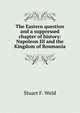 The Eastern question and a suppressed chapter of history: Napoleon III and the Kingdom of Roumania, Stuart F. Weld 