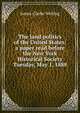 The land politics of the United States: a paper read before the New York Historical Society Tuesday, May 1, 1888, James Clarke Welling 