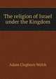 The religion of Israel under the Kingdom, Adam Cleghorn Welch 