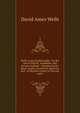 Wells's natural philosophy: for the use of schools, academies, and private students : introducing the latest results of scientific discovery and . of physical science to the arts and t, David Ames Wells 