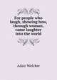 For people who laugh, showing how, through woman, came laughter into the world, Adair Welcker 