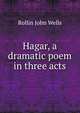 Hagar, a dramatic poem in three acts, Rollin John Wells 