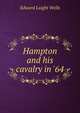 Hampton and his cavalry in '64, Edward Laight Wells 