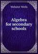 Algebra for secondary schools, Webster Wells 