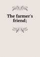 The farmer's friend;, 