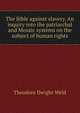The Bible against slavery. An inquiry into the patriarchal and Mosaic systems on the subject of human rights, Theodore Dwight Weld 