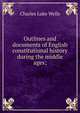 Outlines and documents of English constitutional history during the middle ages;, Charles Luke Wells 