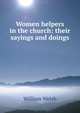 Women helpers in the church: their sayings and doings, William Welsh 