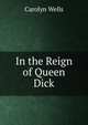 In the Reign of Queen Dick, Wells Carolyn 