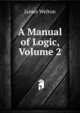A Manual of Logic, Volume 2, James Welton 