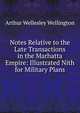 Notes Relative to the Late Transactions in the Marhatta Empire: Illustrated Nith for Military Plans, Arthur Wellesley Wellington 