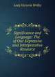 Significance and Language: The of Our Expressive and Interpretative Resource, Lady Victoria Welby 