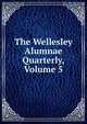 The Wellesley Alumnae Quarterly, Volume 5, 