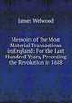 Memoirs of the Most Material Transactions in England: For the Last Hundred Years, Preceding the Revolution in 1688, James Welwood 