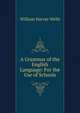 A Grammar of the English Language: For the Use of Schools, William Harvey Wells 