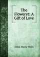 The Floweret: A Gift of Love, Anna Maria Wells 
