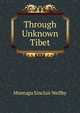 Through Unknown Tibet, Montagu Sinclair Wellby 