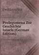 Prolegomena Zur Geschichte Israels (German Edition), J WELLHAUSEN 