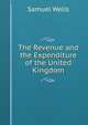 The Revenue and the Expenditure of the United Kingdom, Samuel Wells 