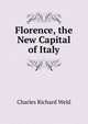Florence, the New Capital of Italy, Charles Richard Weld 