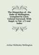 The Dispatches of . the Duke of Wellington, Compiled by Lieut. Colonel Gurwood. With Suppl. to Vol. 1/3 And Index, Arthur Wellesley Wellington 