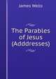 The Parables of Jesus (Adddresses)., James Wells 
