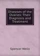 Diseases of the Ovaries: Their Diagnosis and Treatment, Spencer Wells 