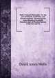 Wells's Natural Philosophy: For the Use of Schools, Academies, and Private Students. Introducing the Latest Results of Scientific Discovery and . of Physical Science to the Arts and Th, David Ames Wells 
