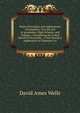 Wells's Principles and Applications of Chemistry: For the Use of Academies, High-Schools, and Colleges : Introducing the Latest Results of Scientific . to the Practical Application of Chemistry to, David Ames Wells 