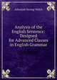 Analysis of the English Sentence: Designed for Advanced Classes in English Grammar, Adonijah Strong Welch 