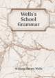 Wells's School Grammar, William Harvey Wells 