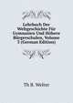 Lehrbuch Der Weltgeschichte Fur Gymnasien Und Hohere Burgerschulen, Volume 3 (German Edition), Th B. Welter 
