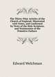 The Thirty-Nine Articles of the Church of England: Illustrated with Notes, and Confirmed by Texts of the Holy Scripture, and Testimonies of the Primitive Fathers ., Edward Welchman 