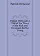 Patrick Welwood: A Tale of the Times of the Kirk and Covenant, for the Young, Patrick Welwood 
