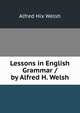Lessons in English Grammar / by Alfred H. Welsh, Alfred Hix Welsh 