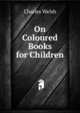 On Coloured Books for Children, Charles Welsh 