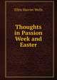 Thoughts in Passion Week and Easter, Ellen Harriet Wells 