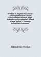 Studies in English Grammar: A Comprehensive Course for Grammar Schools, High Schools and Academies. Based Upon Welsh'S "Lessons in English Grammar.", Alfred Hix Welsh 