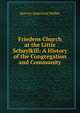 Friedens Church at the Little Schuylkill: A History of the Congregation and Community, Harvey Americus Weller 