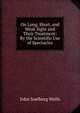 On Long, Short, and Weak Sight and Their Treatment: By the Scientific Use of Spectacles, John Soelberg Wells 