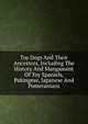 Toy Dogs And Their Ancestors, Including The History And Mangament Of Toy Spaniels, Pekingese, Japanese And Pomeranians, 