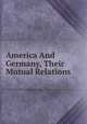 America And Germany, Their Mutual Relations, 