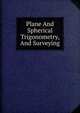 Plane And Spherical Trigonometry, And Surveying, 