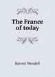 The France of today, Barrett Wendell 