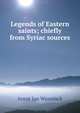 Legends of Eastern saints; chiefly from Syriac sources, Arent Jan Wensinck 
