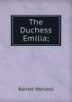 The Duchess Emilia;, Barrett Wendell 