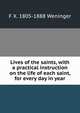 Lives of the saints, with a practical instruction on the life of each saint, for every day in year, F X. 1805-1888 Weninger 