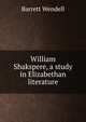 William Shakspere, a study in Elizabethan literature, Barrett Wendell 
